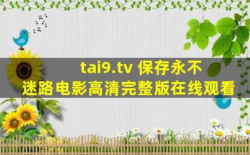 tai9.tv 保存永不迷路电影高清完整版在线观看